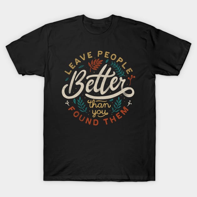 Leave People Better Than You Found Them T-Shirt by Tobe_Fonseca